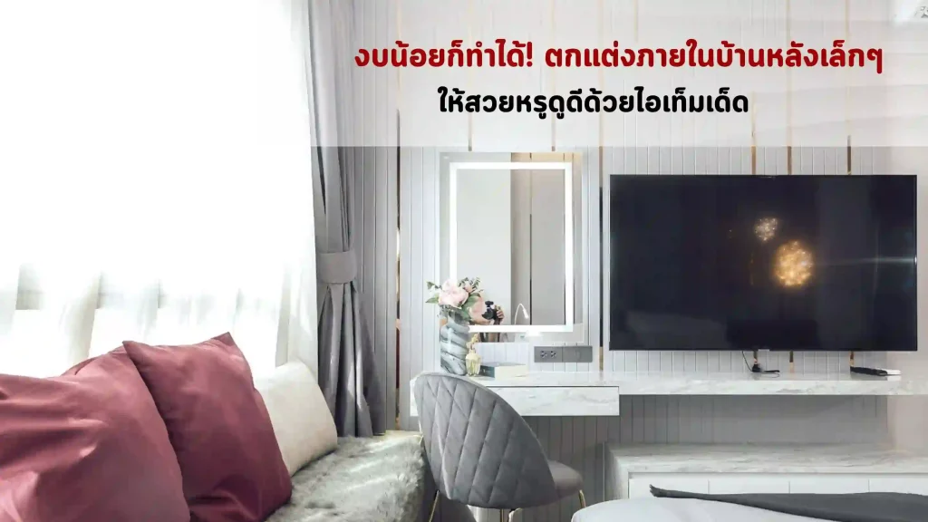 การตกแต่งภายในบ้านหลังเล็กๆ ในงบน้อย ให้ดูสวย และทันสมัย
