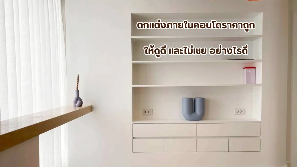 การตกแต่งภายในคอนโดราคาถูก ให้สวยและใช้งานได้จริง